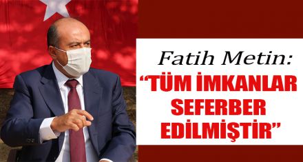“TÜM İMKANLAR SEFERBER EDİLMİŞTİR”