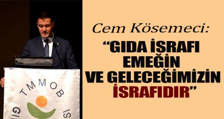 "GIDA İSRAFI, EMEĞİN VE GELECEĞİMİZİN İSRAFIDIR"