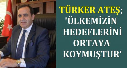 Ateş; “Ülkemizin hedeflerini ortaya koymuştur”