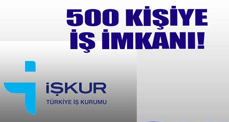500 KİŞİYE İŞ İMKANI