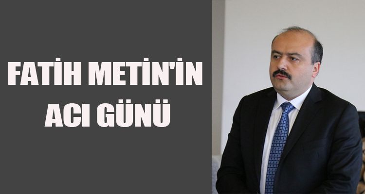 FATİH METİN'İN ACI GÜNÜ