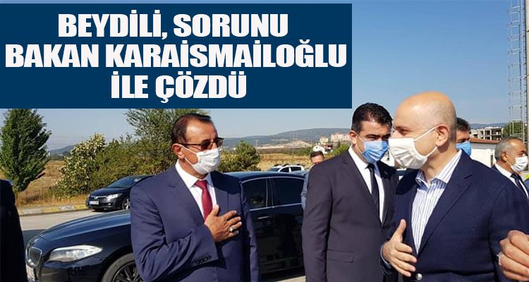 BEYDİLİ, SORUNU BAKAN KARAİSMAİLOĞLU İLE ÇÖZDÜ
