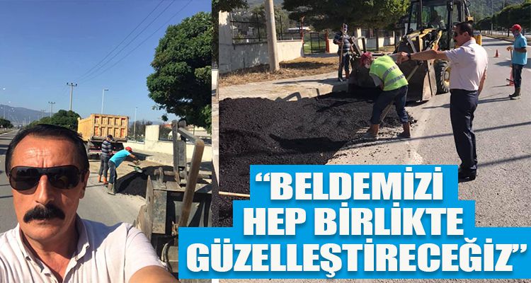 “BELDEMİZİ HEP BİRLİKTE GÜZELLEŞTİRECEĞİZ”