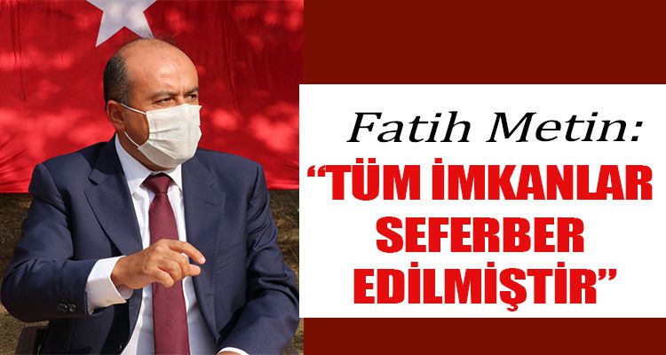 “TÜM İMKANLAR SEFERBER EDİLMİŞTİR”