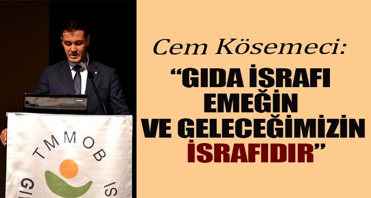 "GIDA İSRAFI, EMEĞİN VE GELECEĞİMİZİN İSRAFIDIR"