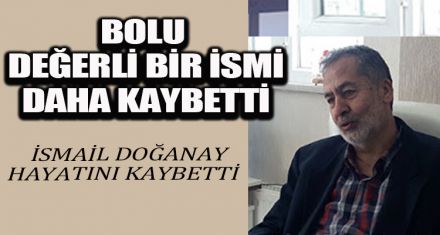 İSMAİL DOĞANAY HAYATINI KAYBETTİ