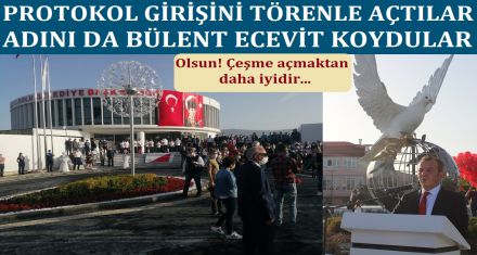 Protokol girişini törenle açtılar adını Bülent Ecevit koydular!
