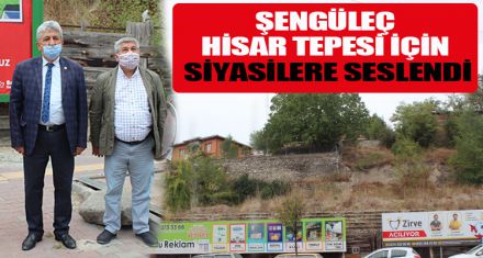 ŞENGÜLEÇ HİSAR TEPESİ İÇİN SİYASİLERE SESLENDİ