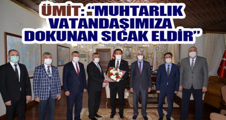Ümit: “Muhtarlık, vatandaşımıza dokunan sıcak eldir”