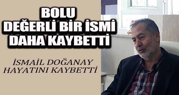 İSMAİL DOĞANAY HAYATINI KAYBETTİ