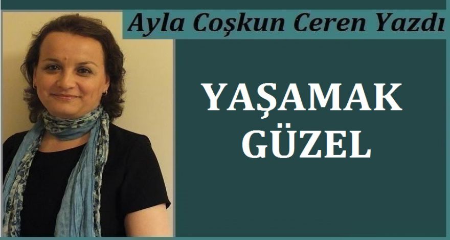YAŞAMAK GÜZEL