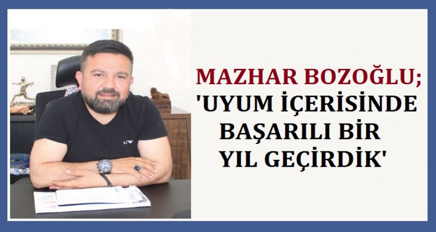 BOZOĞLU; ‘Uyum içerisinde başarılı bir yıl geçti'