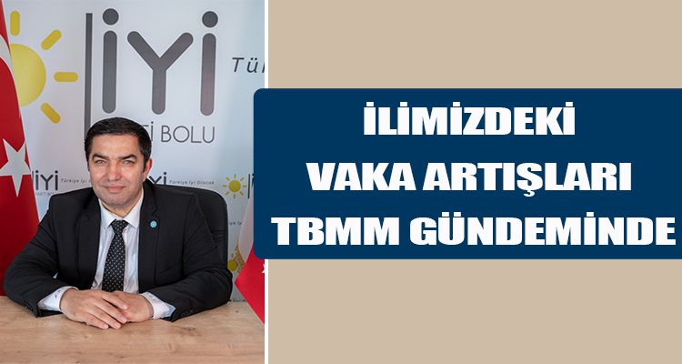 İLİMİZDEKİ VAKA ARTIŞLARI TBMM GÜNDEMİNDE