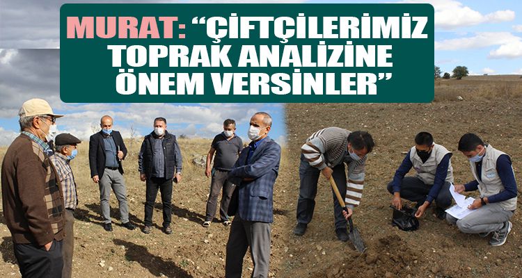 MURAT: “ÇİFTÇİLERİMİZ TOPRAK ANALİZİNE ÖNEM VERSİNLER”