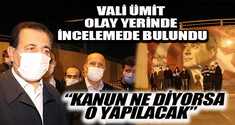 VALİ ÜMİT OLAY YERİNDE İNCELEMEDE BULUNDU