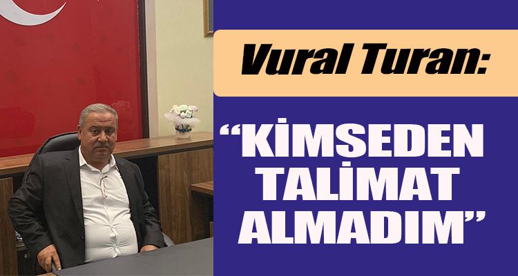 “KİMSEDEN TALİMAT ALMADIM”