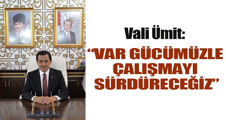 “VAR GÜCÜMÜZLE ÇALIŞMAYI SÜRDÜRECEĞİZ”