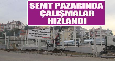 SEMT PAZARINDA ÇALIŞMALAR HIZLANDI