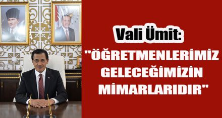 ÜMİT: "ÖĞRETMENLERİMİZ GELECEĞİMİZİN MİMARLARIDIR"