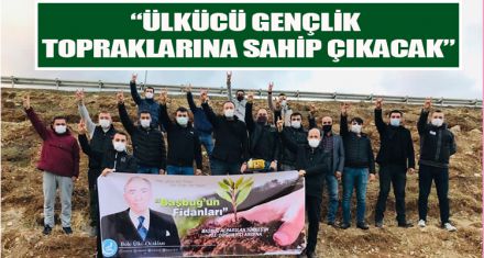 “ÜLKÜCÜ GENÇLİK TOPRAKLARINA SAHİP ÇIKACAK”