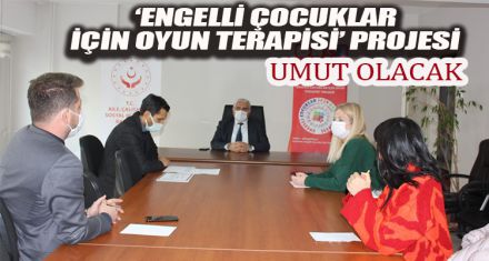 “ENGELLİ ÇOCUKLAR İÇİN OYUN TERAPİSİ" PROJESİ UMUT OLACAK