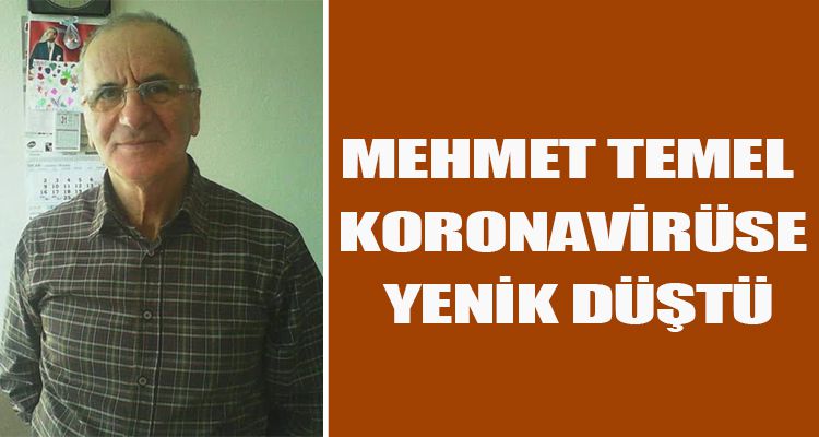 MEHMET TEMEL KORONAVİRÜSE YENİK DÜŞTÜ