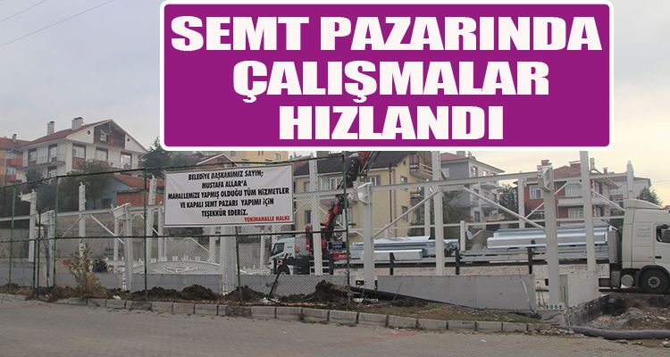SEMT PAZARINDA ÇALIŞMALAR HIZLANDI