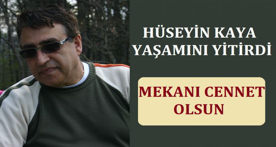 HÜSEYİN KAYA HAYATINI KAYBETTİ