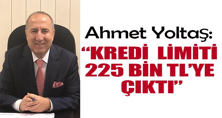 “KREDİ  LİMİTİ 225 BİN TL'YE ÇIKTI”