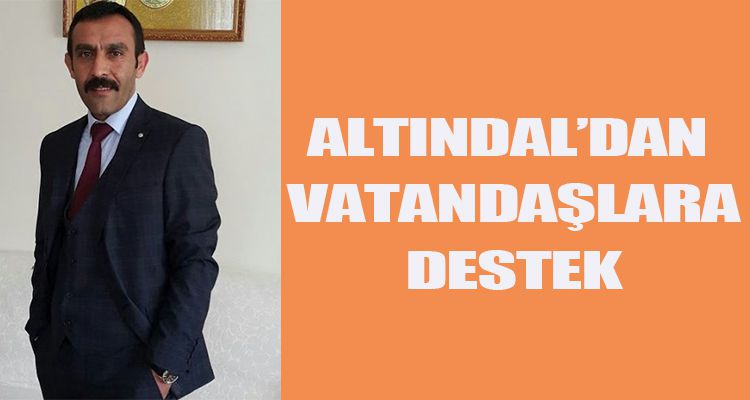 MUSTAFA ALTINDAL'DAN VATANDAŞLARA DESTEK