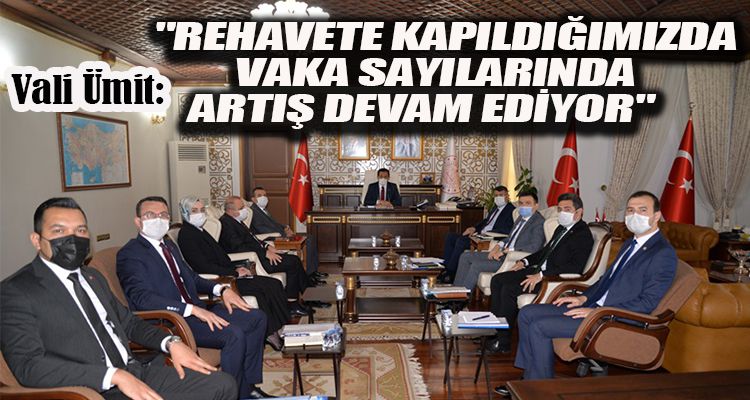 VALİ ÜMİT:  "REHAVETE KAPILDIĞIMIZDA  VAKA SAYILARINDA  ARTIŞ DEVAM EDİYOR"