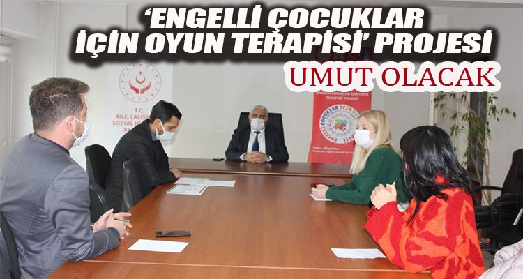 “ENGELLİ ÇOCUKLAR İÇİN OYUN TERAPİSİ" PROJESİ UMUT OLACAK