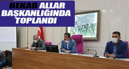 BEKAB MUSTAFA ALLAR BAŞKANLIĞINDA TOPLANDI 