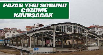 PAZAR YERİ SORUNU ÇÖZÜME KAVUŞACAK