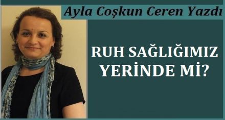 RUH SAĞLIĞIMIZ YERİNDE Mİ?  