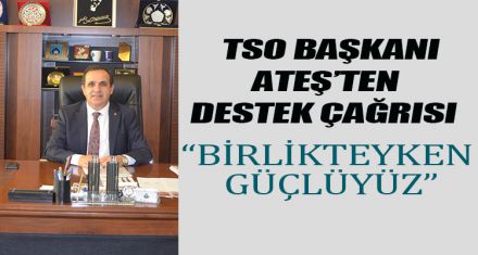 TSO BAŞKANI ATEŞ'TEN DESTEK ÇAĞRISI