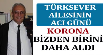 TÜRKSEVER AİLESİNİN ACI GÜNÜ