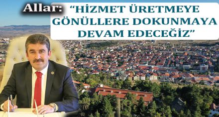 ALLAR: “HİZMET ÜRETMEYE, GÖNÜLLERE DOKUNMAYA DEVAM EDECEĞİZ”