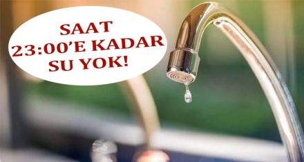 SAAT 23:00'E KADAR SU YOK!