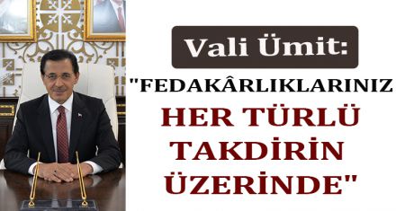 ÜMİT: "FEDAKÂRLIKLARINIZ HER TÜRLÜ TAKDİRİN ÜZERİNDE"			