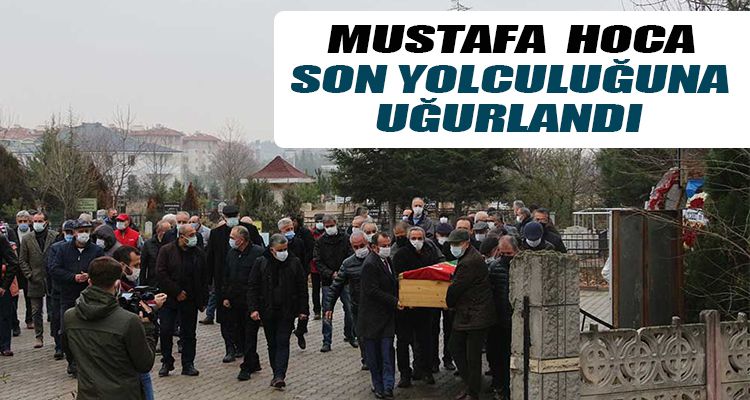 MUSTAFA NAMDAR HOCA SON YOLCULUĞUNA UĞURLANDI