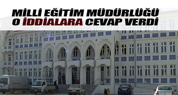 MİLLİ EĞİTİM MÜDÜRLÜĞÜ O İDDİALARA CEVAP VERDİ