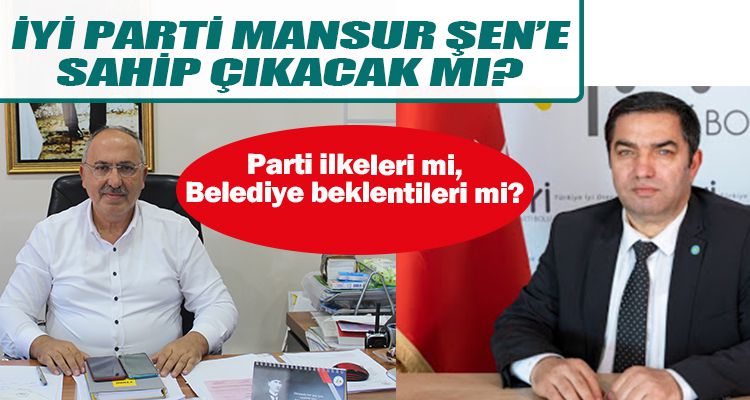 İYİ PARTİ MANSUR ŞEN'E SAHİP ÇIKACAK MI?