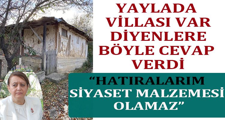 YAYLADA VİLLASI VAR DİYENLERE BÖYLE CEVAP VERDİ