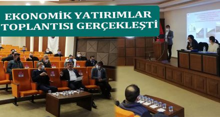 EKONOMİK YATIRIMLAR TOPLANTISI GERÇEKLEŞTİ