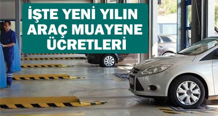İŞTE YENİ YILIN ARAÇ MUAYENE ÜCRETLERİ