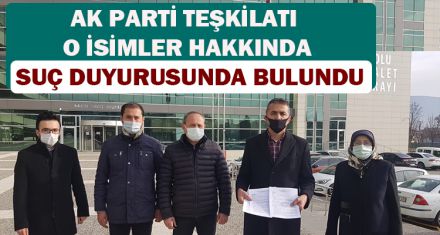 AK PARTİ TEŞKİLATI O İSİMLER HAKKINDA SUÇ DUYURUSNDA BULUNDU
