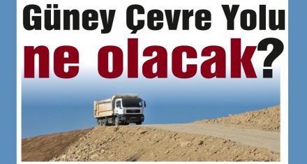Güney Çevre Yolu ne olacak?
