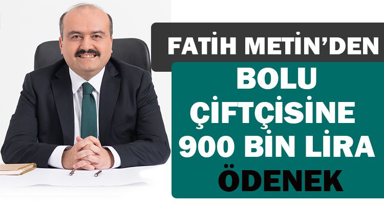 FATİH METİN'DEN BOLU ÇİFTÇİSİNE 900 BİN LİRA ÖDENEK