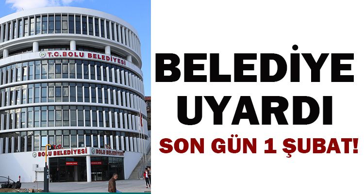 BELEDİYE UYARDI: SON GÜN 1 ŞUBAT